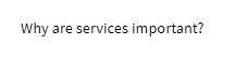 Why are services important?