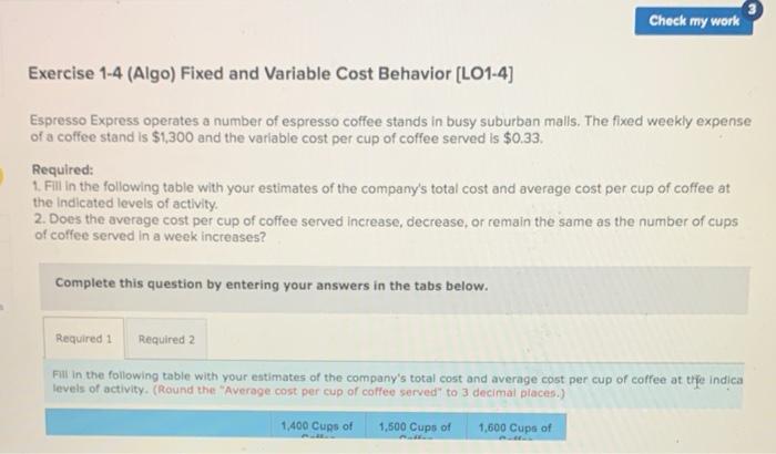  Check my work Exercise 1-4 (Algo) Fixed and Variable Cost Behavior