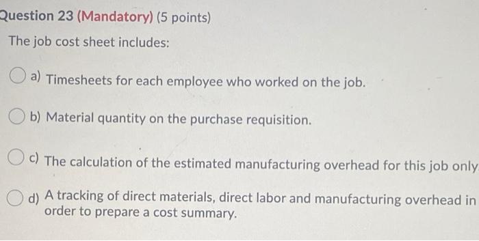  Question 23 (Mandatory) (5 points) The job cost sheet includes: a)