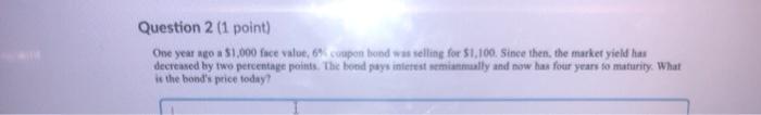  Question 2 (1 point) One year ago a $1,000 face value,