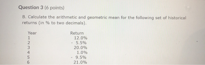  Question 3 (6 points) B. Calculate the arithmetic and geometric mean