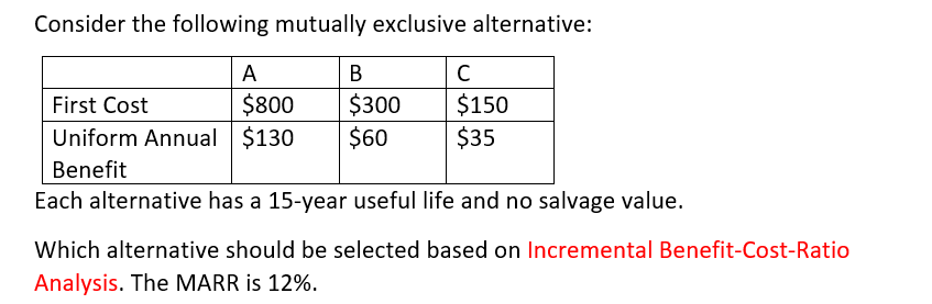  Consider the following mutually exclusive alternative: A B C First Cost