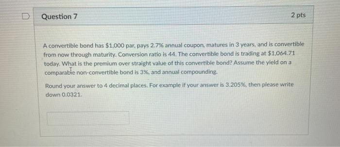  D Question 7 2 pts A convertible bond has $1,000 par,