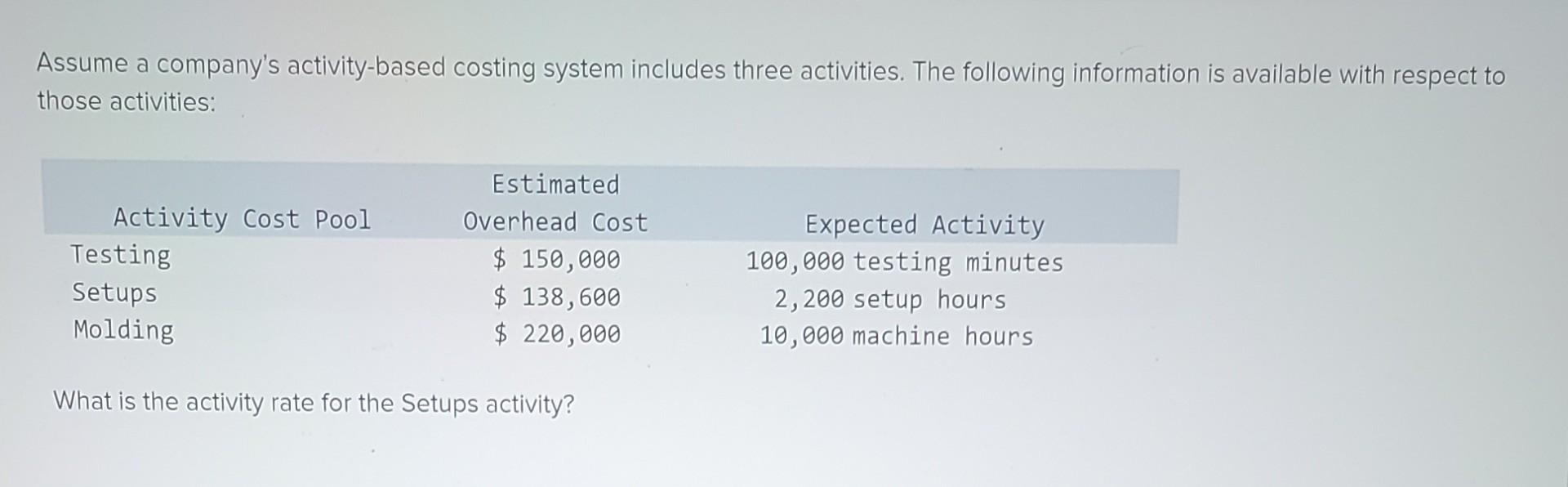  Assume a company's activity-based costing system includes three activities. The following