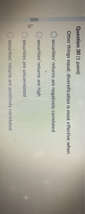  Question 30 (1 point) Other things equal, diversification is most effective