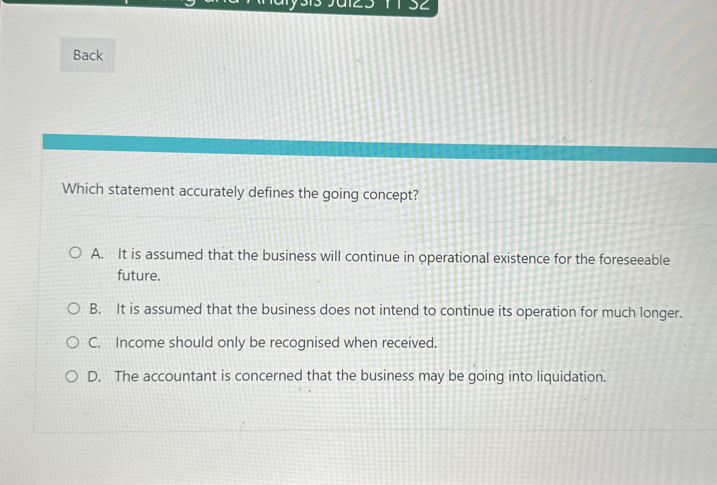  Back Which statement accurately defines the going concept? A. It is