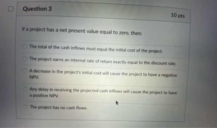  Question 3 10 pts If a project has a net present