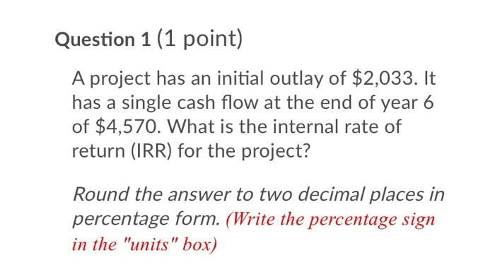  Question 1 (1 point) A project has an initial outlay of