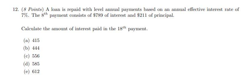  12. (8 Points) A loan is repaid with level annual payments
