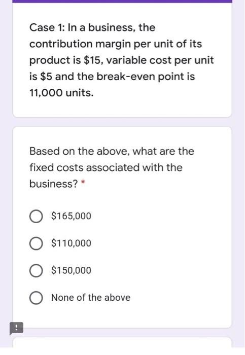  Case 1: In a business, the contribution margin per unit of