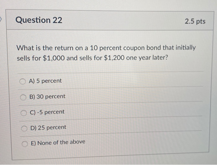  Question 22 2.5 pts What is the return on a 10
