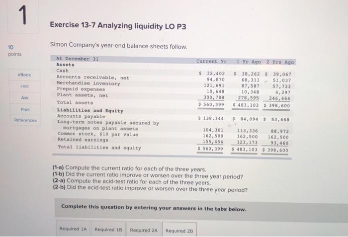  1 Exercise 13-7 Analyzing liquidity LO P3 10 points Current Yr