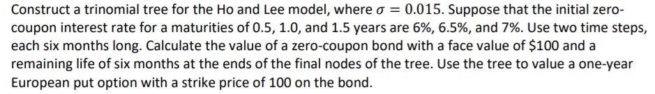  Construct a trinomial tree for the Ho and Lee model, where