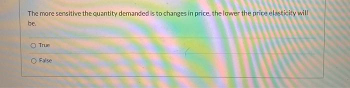 the more sensitive the quantity demanded is to changes in price, the