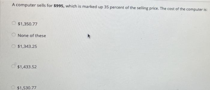  A computer sells for $995, which is marked up 35 percent