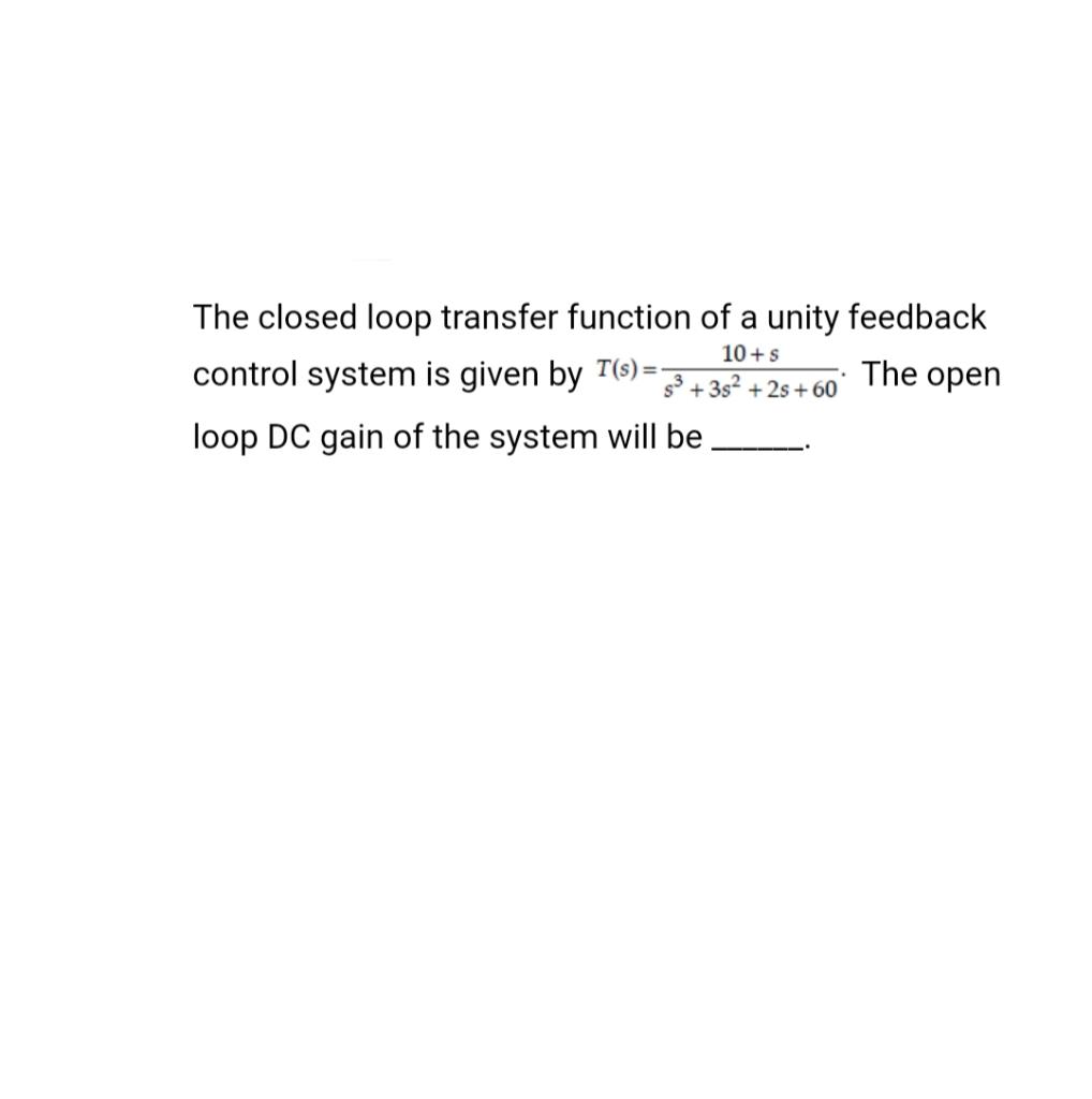 got stuck here 10+ S The closed loop transfer function of a