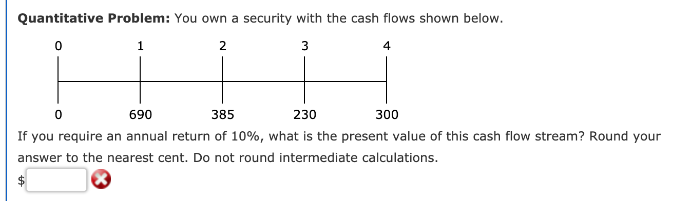  Quantitative Problem: You own a security with the cash flows shown