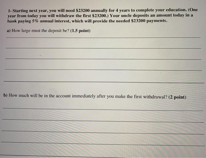  1- Starting next year, you will need $23200 annually for 4