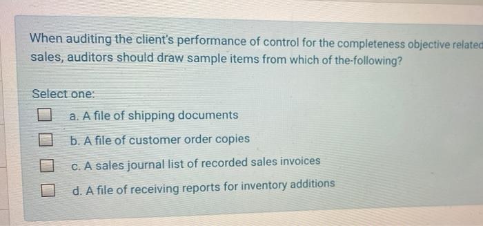  When auditing the client's performance of control for the completeness objective