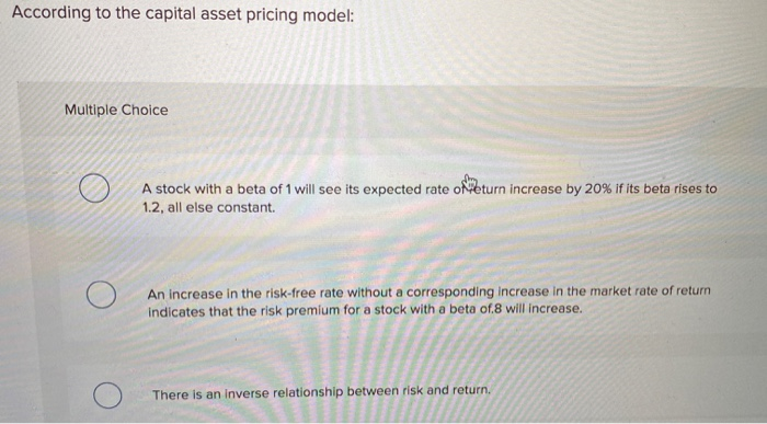  According to the capital asset pricing model: Multiple Choice A stock