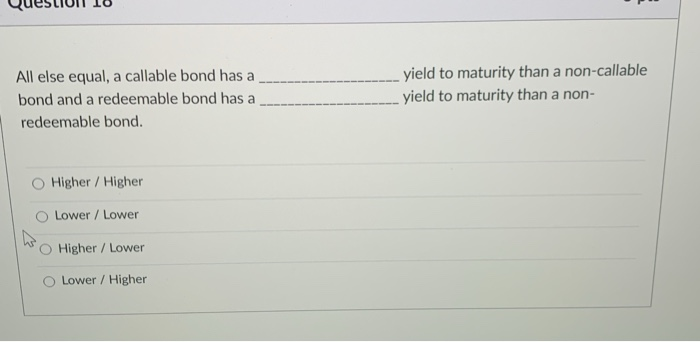 All else equal, a callable bond has a bond and a