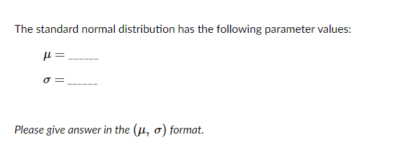 The standard normal distribution has the following parameter values: 4 =