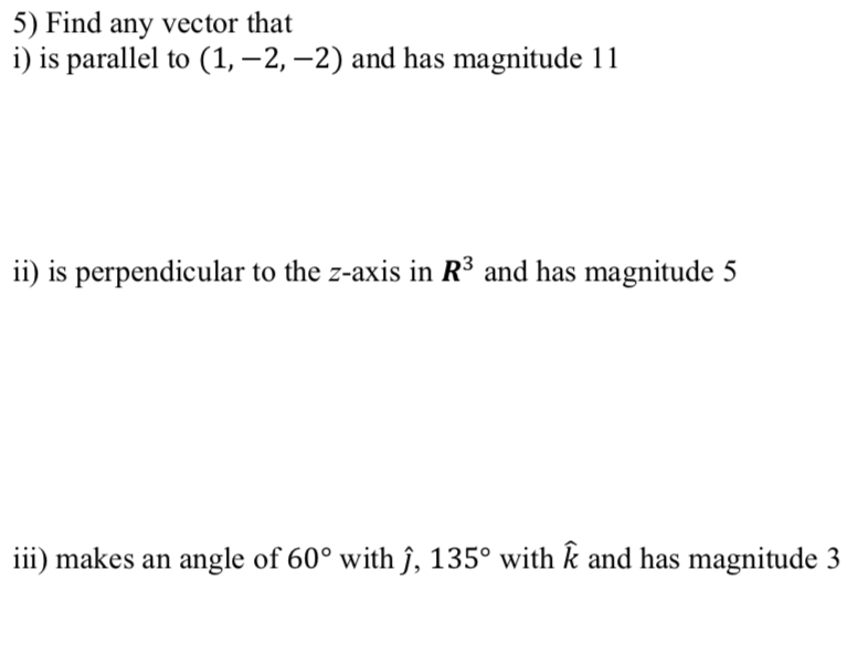 5) Find any vector that i) is parallel to (1, 2,