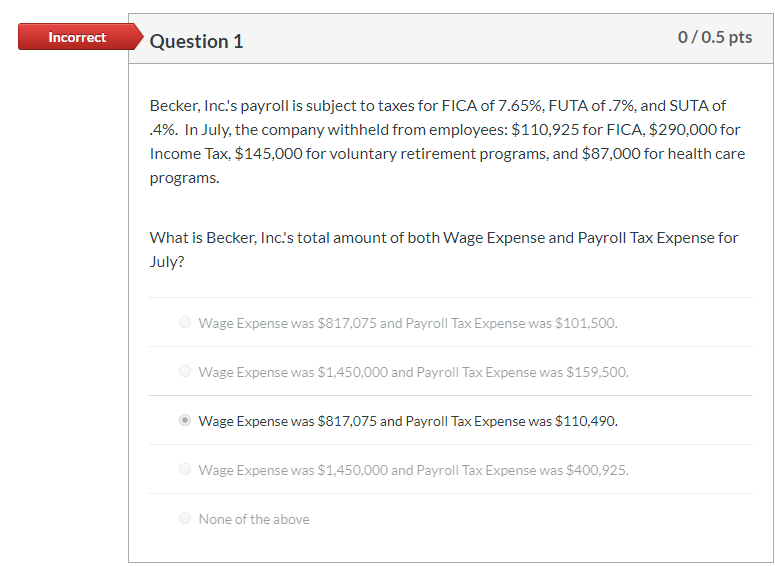  Incorrect Question 1 0/0.5 pts Becker, Inc.'s payroll is subject to