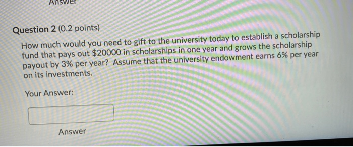  Question 2 (0.2 points) How much would you need to gift