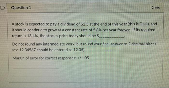  Question 1 2 pts A stock is expected to pay a