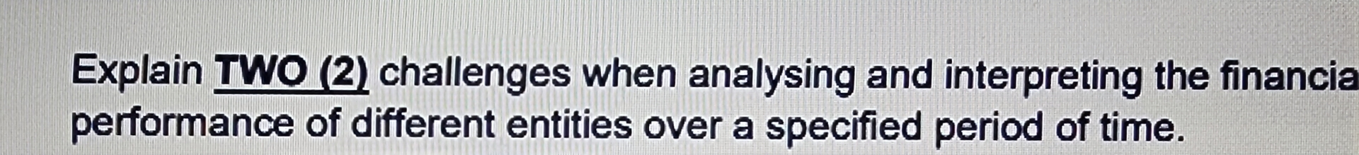  Explain TWO (2) challenges when analysing and interpreting the financia performance