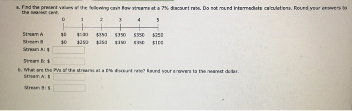  the nearest cent. 0 3 4 a. Find the present values