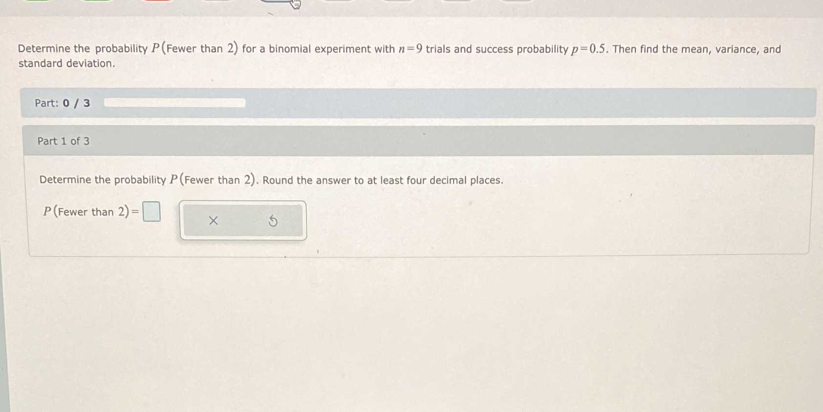 Determine the probability P (Fewer than 2) for a binomial experiment