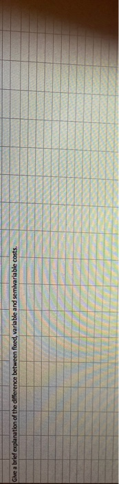  Give a brief explanation of the difference between fixed, variable and