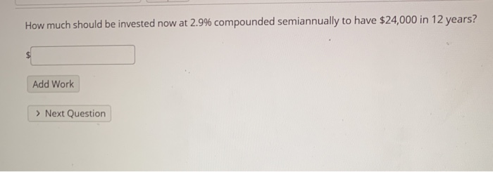  How much should be invested now at 2.9% compounded semiannually to