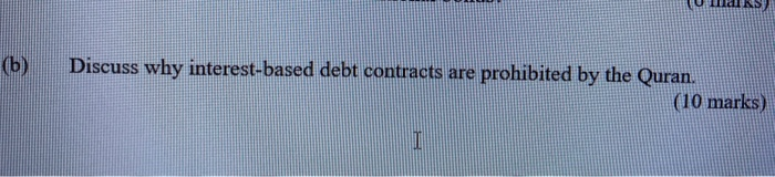 Discuss Why interest-based prohibited by the Quran, (10 mark)