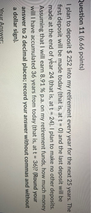  Question 11 (6.66 points) I plan to deposit $ 252 into