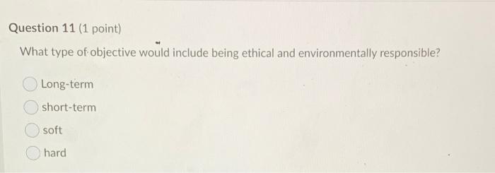 Question 11 (1 point) What type of objective would include being ethical