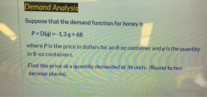  Demand Analysis Suppose that the demand function for honey is P=D(q)