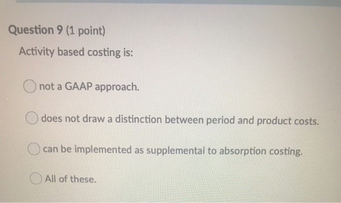  Question 9 (1 point) Activity based costing is: O not a