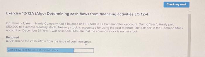  Exercise 12-12A (Algo) Determining cash flows from financing activities LO 12-4