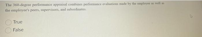  The 360-degree performance appraisal combines performance evaluations made by the employee