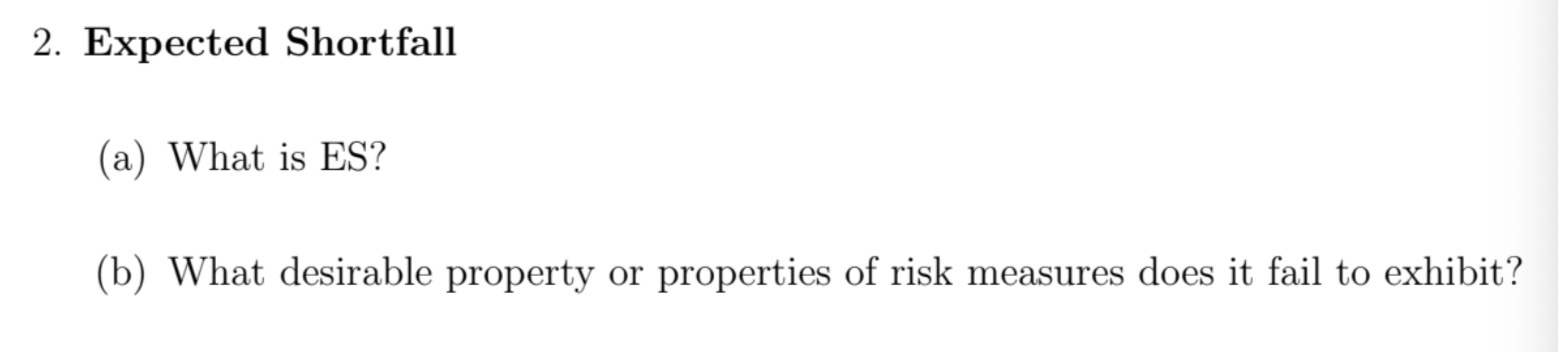 2. Expected Shortfall (a) What is ES? (b) What desirable property