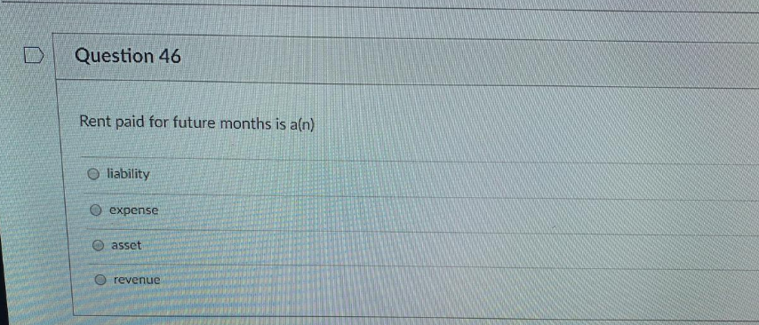 liability O revenue O expense revenue Question 46 Rent paid for future