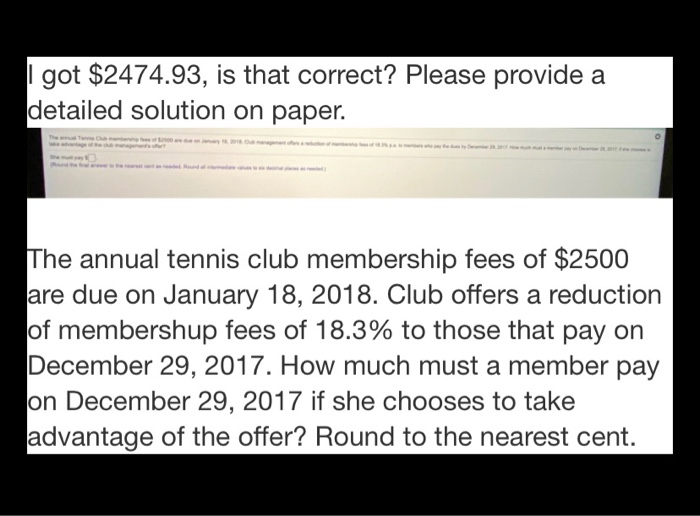  got $2474.93, is that correct? Please provide a detailed solution on