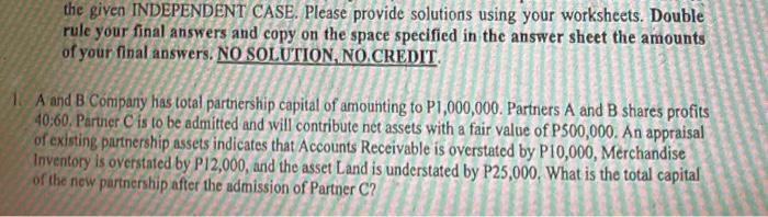 . the given INDEPENDENT CASE. Please provide solutions using your worksheets. Double