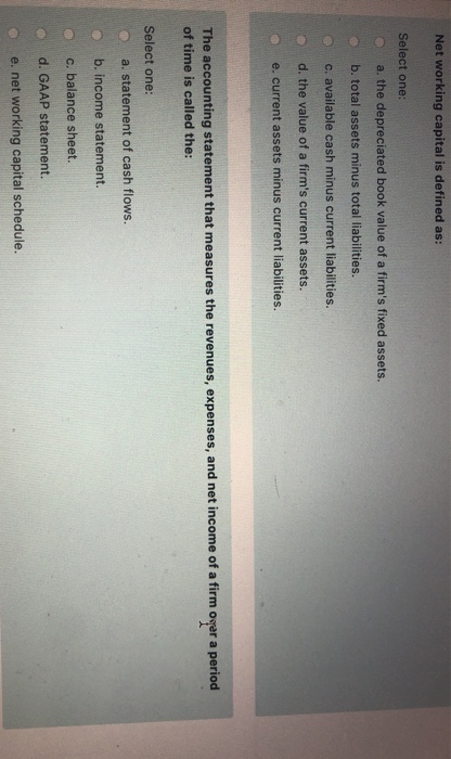  Net working capital is defined as: Select one: a. the depreciated