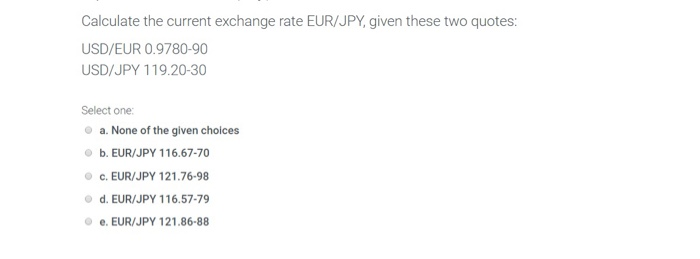  Calculate the current exchange rate EUR/JPY, given these two quotes: USD/EUR