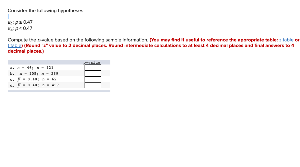 Consider the following hypotheses: Ho: 0.47 p < 0.47 Compute the p-value
