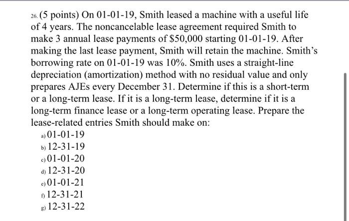 please answer 26. (5 points) On 01-01-19, Smith leased a machine with